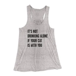 It's Not Drinking Alone If Your Cat Is With You Women's Flowey Tank Top