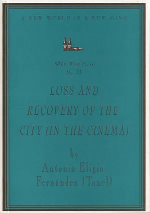 Loss and Recovery of the City (in the Cinema) by Antonio Eligio Fernandez (Tonel) [White Wine Press No. 12]