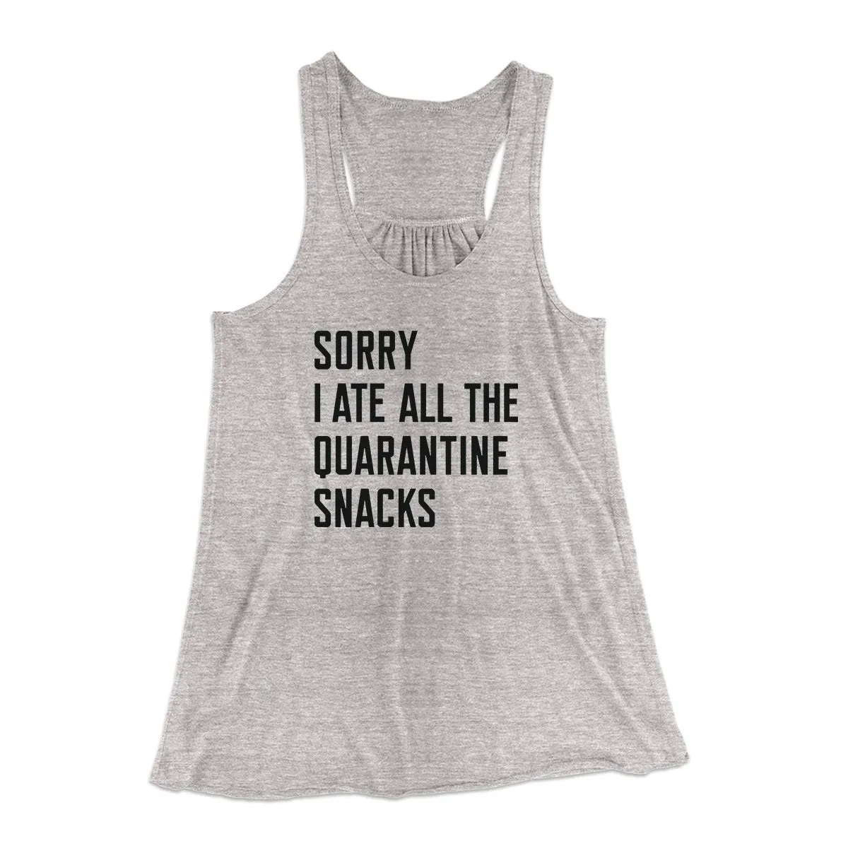 Sorry I Ate All The Quarantine Snacks Women's Flowey Tank Top